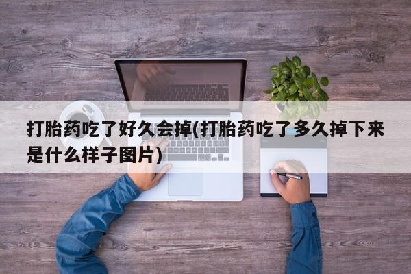 打胎药/流产药专卖微信打胎药吃了好久会掉(打胎药吃了多久掉下来是什么样子图片)