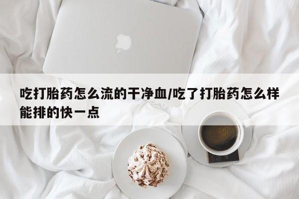 打胎药/流产药专卖微信吃打胎药怎么流的干净血/吃了打胎药怎么样能排的快一点