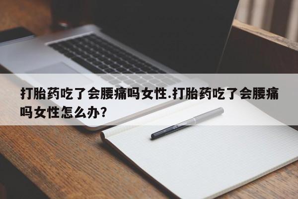 打胎药/流产药专卖微信打胎药吃了会腰痛吗女性.打胎药吃了会腰痛吗女性怎么办？