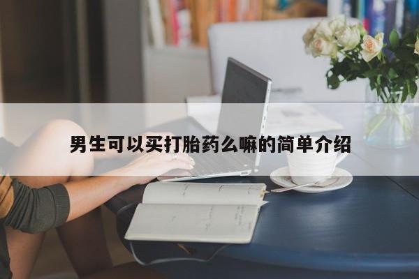 打胎药/流产药专卖微信男生可以买打胎药么嘛的简单介绍