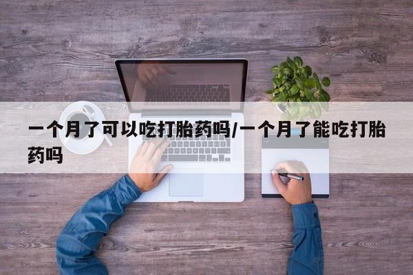 打胎药/流产药专卖微信一个月了可以吃打胎药吗/一个月了能吃打胎药吗