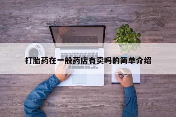 打胎药/流产药专卖微信打胎药在一般药店有卖吗的简单介绍