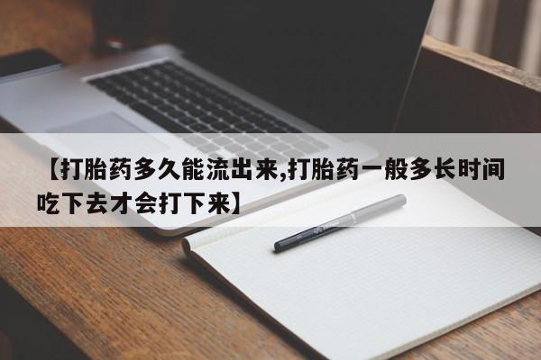 打胎药/流产药专卖微信【打胎药多久能流出来,打胎药一般多长时间吃下去才会打下来】