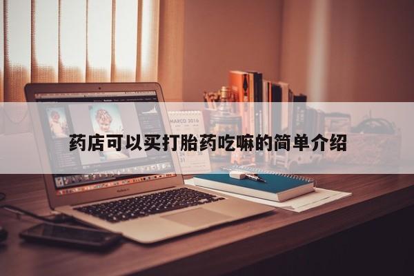 打胎药/流产药专卖微信药店可以买打胎药吃嘛的简单介绍