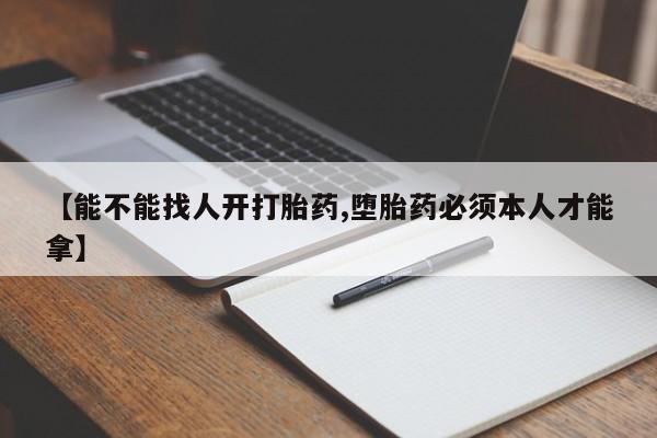 打胎药/流产药专卖微信【能不能找人开打胎药,堕胎药必须本人才能拿】