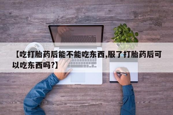 打胎药/流产药专卖微信【吃打胎药后能不能吃东西,服了打胎药后可以吃东西吗?】