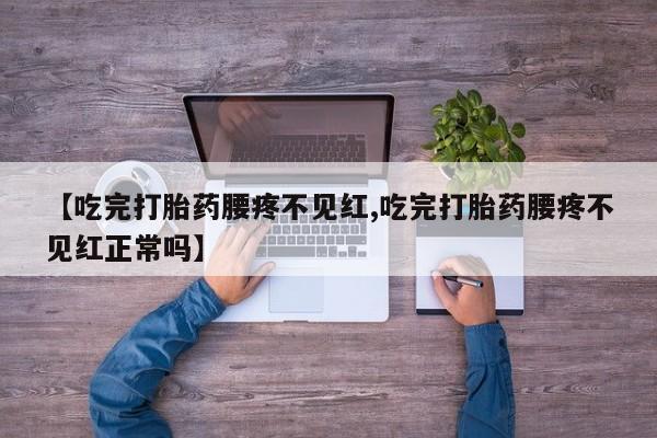 打胎药/流产药专卖微信【吃完打胎药腰疼不见红,吃完打胎药腰疼不见红正常吗】