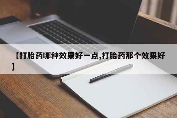 打胎药/流产药专卖微信【打胎药哪种效果好一点,打胎药那个效果好】