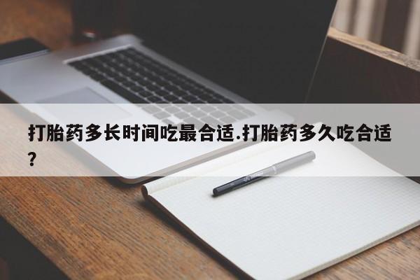 打胎药/流产药专卖微信打胎药多长时间吃最合适.打胎药多久吃合适？