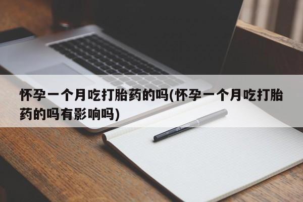 打胎药/流产药专卖微信怀孕一个月吃打胎药的吗(怀孕一个月吃打胎药的吗有影响吗)