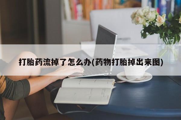 打胎药/流产药专卖微信打胎药流掉了怎么办(药物打胎掉出来图)