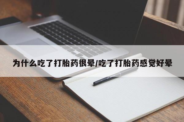 打胎药/流产药专卖微信为什么吃了打胎药很晕/吃了打胎药感觉好晕