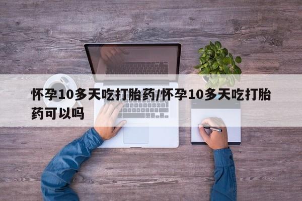 打胎药/流产药专卖微信怀孕10多天吃打胎药/怀孕10多天吃打胎药可以吗