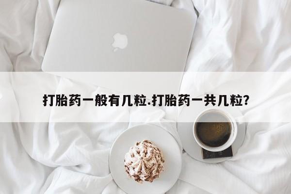 打胎药/流产药专卖微信打胎药一般有几粒.打胎药一共几粒？