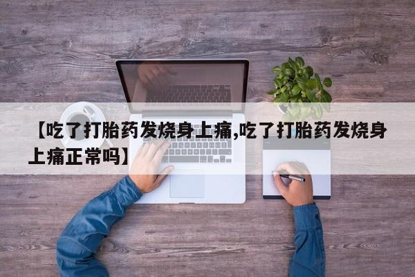 打胎药/流产药专卖微信【吃了打胎药发烧身上痛,吃了打胎药发烧身上痛正常吗】