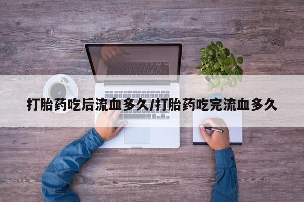 打胎药/流产药专卖微信打胎药吃后流血多久/打胎药吃完流血多久