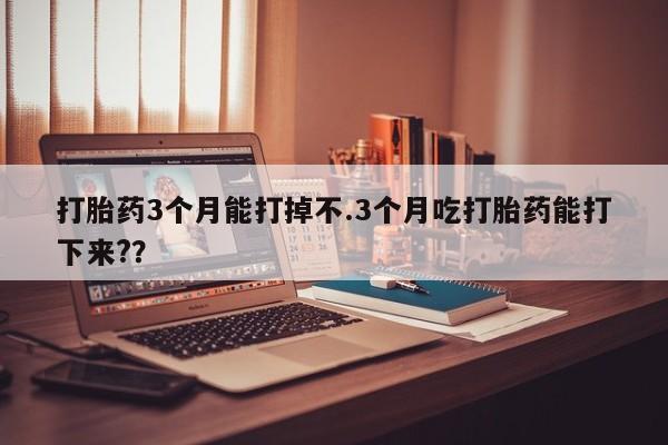 打胎药/流产药专卖微信打胎药3个月能打掉不.3个月吃打胎药能打下来?？