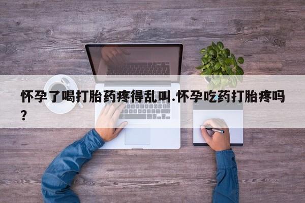 打胎药/流产药专卖微信怀孕了喝打胎药疼得乱叫.怀孕吃药打胎疼吗？