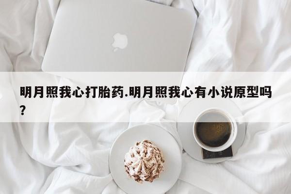 打胎药/流产药专卖微信明月照我心打胎药.明月照我心有小说原型吗？